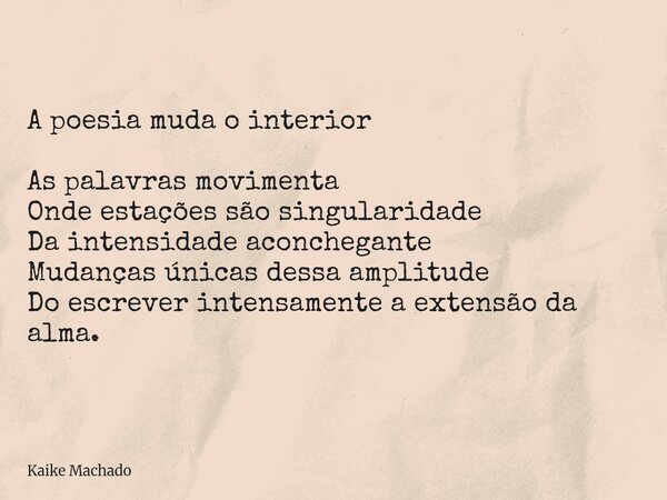 A poesia muda o interior As palavras movimenta Onde estações são singularidade Da intensidade aconchegante Mudanças únicas dessa amplitude Do escrever intensame... Frase de Kaike Machado.