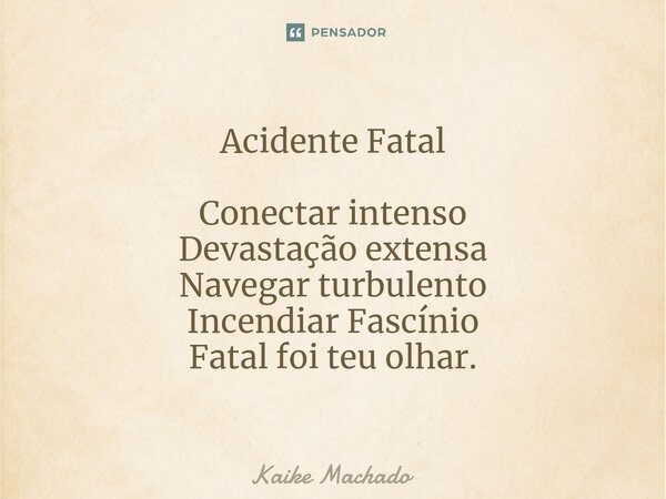 ⁠Acidente Fatal Conectar intenso Devastação extensa Navegar turbulento Incendiar Fascínio Fatal foi teu olhar.... Frase de Kaike Machado.