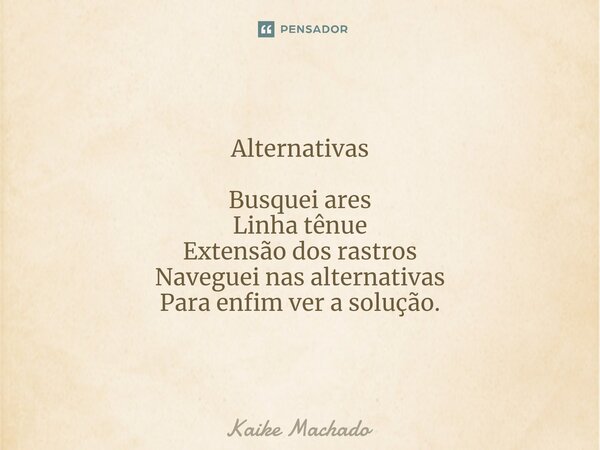 ⁠Alternativas Busquei ares Linha tênue Extensão dos rastros Naveguei nas alternativas Para enfim ver a solução.... Frase de Kaike Machado.