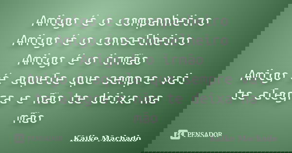 Amigo é o companheiro Amigo é o conselheiro Amigo é o irmão Amigo é aquele que sempre vai te alegra e não te deixa na mão... Frase de Kaike Machado.