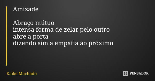 Amizade Abraço mútuo intensa forma de zelar pelo outro abre a porta dizendo sim a empatia ao próximo... Frase de Kaike Machado.