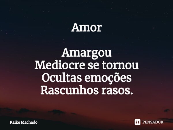 ⁠Amor Amargou Mediocre se tornou Ocultas emoções Rascunhos rasos.... Frase de Kaike Machado.