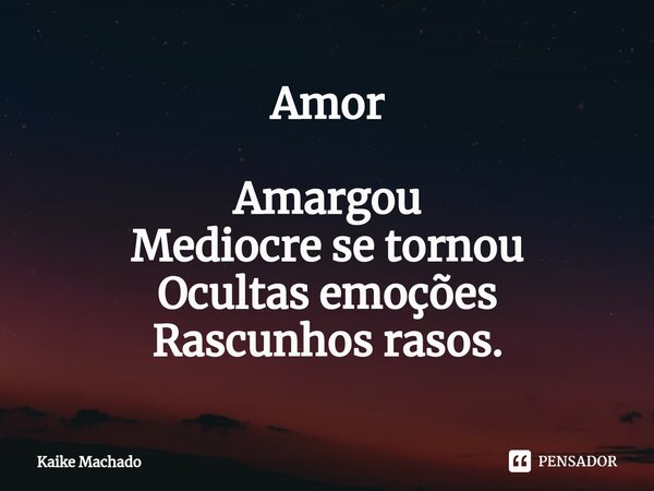 ⁠Amor Amargou Mediocre se tornou Ocultas emoções Rascunhos rasos.... Frase de Kaike Machado.