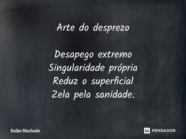 ⁠Arte do desprezo Desapego extremo Singularidade própria Reduz o superficial Zela pela sanidade.... Frase de Kaike Machado.