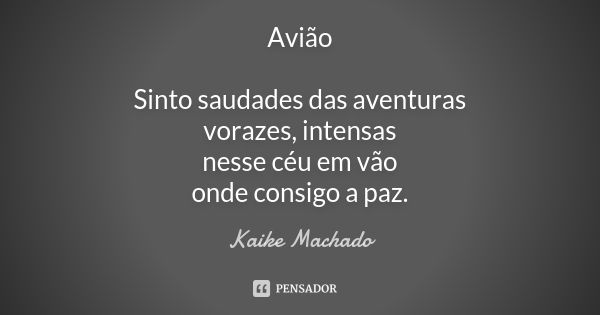 Avião Sinto saudades das aventuras vorazes, intensas nesse céu em vão onde consigo a paz.... Frase de Kaike Machado.