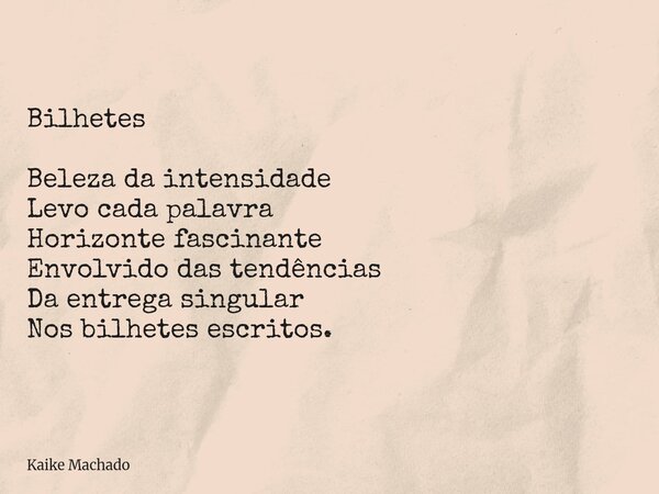 Bilhetes Beleza da intensidade Levo cada palavra Horizonte fascinante Envolvido das tendências Da entrega singular Nos bilhetes escritos.... Frase de Kaike Machado.