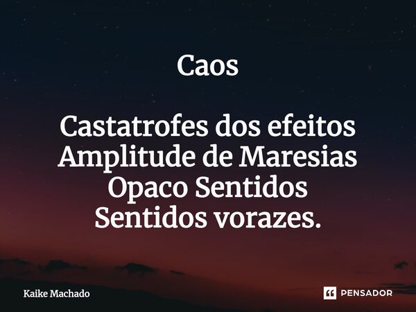 ⁠Caos Castatrofes dos efeitos Amplitude de Maresias Opaco Sentidos Sentidos vorazes.... Frase de Kaike Machado.