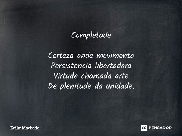 ⁠Completude Certeza onde movimenta Persistencia libertadora Virtude chamada arte De plenitude da unidade.... Frase de Kaike Machado.