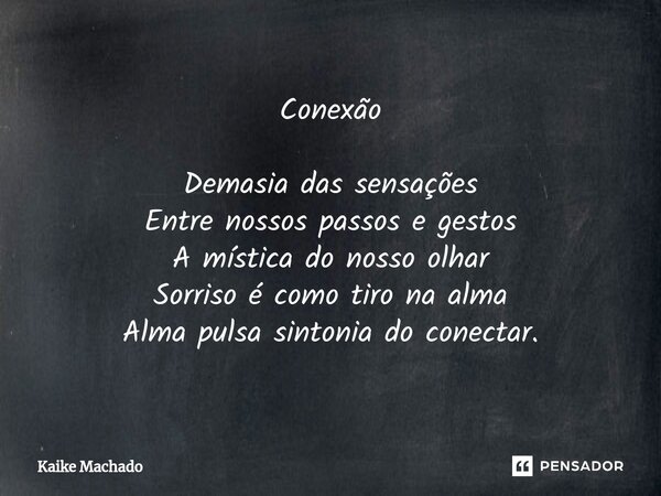 ⁠Conexão Demasia das sensações Entre nossos passos e gestos A mística do nosso olhar Sorriso é como tiro na alma Alma pulsa sintonia do conectar.... Frase de Kaike Machado.