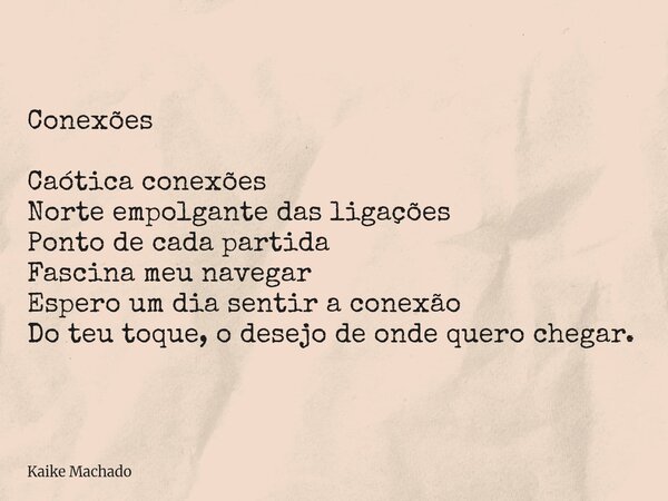 Conexões Caótica conexões Norte empolgante das ligações Ponto de cada partida Fascina meu navegar Espero um dia sentir a conexão Do teu toque, o desejo de onde ... Frase de Kaike Machado.