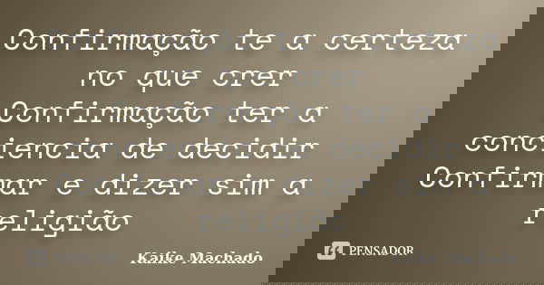 Confirmação te a certeza no que crer Confirmação ter a conciencia de decidir Confirmar e dizer sim a religião... Frase de Kaike Machado.