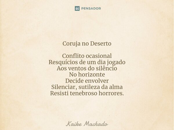 ⁠Coruja no Deserto Conflito ocasional Resquícios de um dia jogado Aos ventos do silêncio No horizonte Decide envolver Silenciar, sutileza da alma Resisti tenebr... Frase de Kaike Machado.