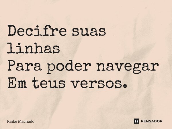 ⁠Decifre suas linhas Para poder navegar Em teus versos.... Frase de Kaike Machado.