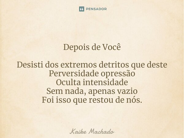 ⁠Depois de Você Desisti dos extremos detritos que deste Perversidade opressão Oculta intensidade Sem nada, apenas vazio Foi isso que restou de nós.... Frase de Kaike Machado.