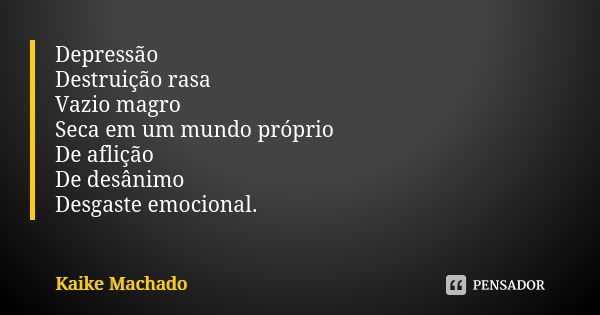 Depressão Destruição rasa Vazio magro Seca em um mundo próprio De aflição De desânimo Desgaste emocional.... Frase de Kaike Machado.