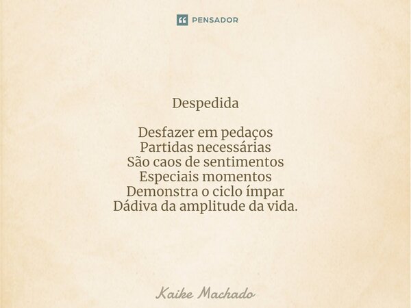 ⁠Despedida Desfazer em pedaços Partidas necessárias São caos de sentimentos Especiais momentos Demonstra o ciclo ímpar Dádiva da amplitude da vida.... Frase de Kaike Machado.