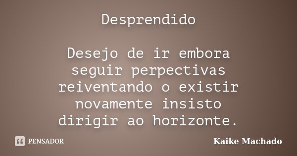 Desprendido Desejo de ir embora seguir perpectivas reiventando o existir novamente insisto dirigir ao horizonte.... Frase de Kaike Machado.