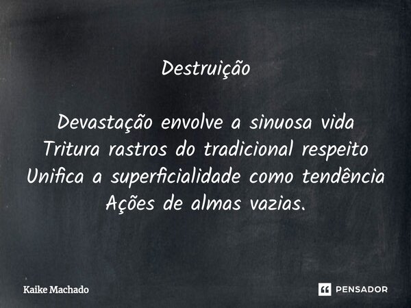 ⁠Destruição Devastação envolve a sinuosa vida Tritura rastros do tradicional respeito Unifica a superficialidade como tendência Ações de almas vazias.... Frase de Kaike Machado.