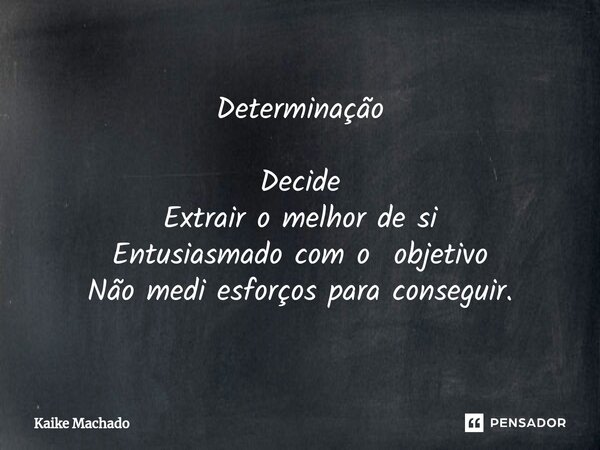 ⁠Determinação Decide Extrair o melhor de si Entusiasmado com o objetivo Não medi esforços para conseguir.... Frase de Kaike Machado.
