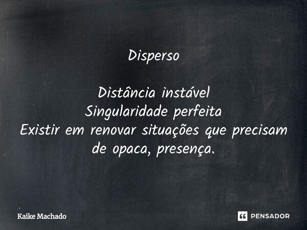 ⁠Disperso Distância instável Singularidade perfeita Existir em renovar situações que precisam de opaca, presença.... Frase de Kaike Machado.