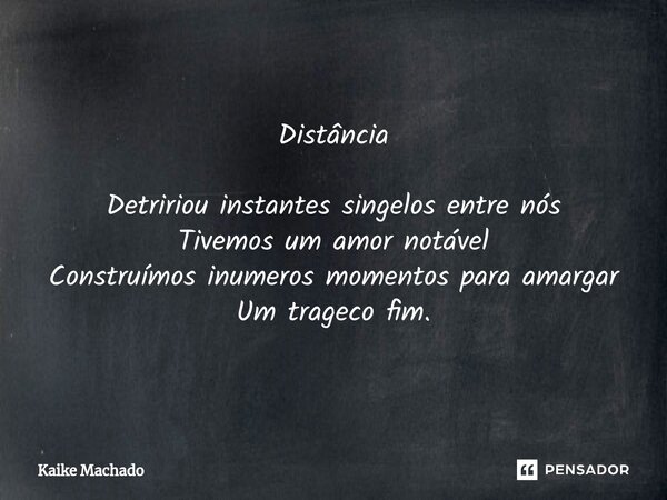 ⁠Distância Detririou instantes singelos entre nós Tivemos um amor notável Construímos inumeros momentos para amargar Um trageco fim.... Frase de Kaike Machado.