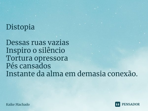 ⁠Distopia Dessas ruas vazias Inspiro o silêncio Tortura opressora Pés cansados Instante da alma em demasia conexão.... Frase de Kaike Machado.