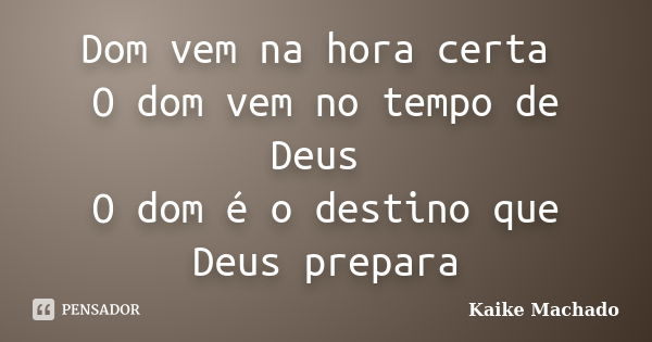 Dom vem na hora certa O dom vem no tempo de Deus O dom é o destino que Deus prepara... Frase de Kaike Machado.