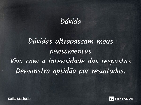 ⁠Dúvida Dúvidas ultrapassam meus pensamentos Vivo com a intensidade das respostas Demonstra aptidão por resultados.... Frase de Kaike Machado.