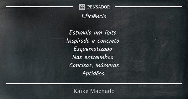 Eficiência Estimulo um feito Inspirado e concreto Esquematizado Nas entrelinhas Concisas, inúmeras Aptidões.... Frase de Kaike Machado.