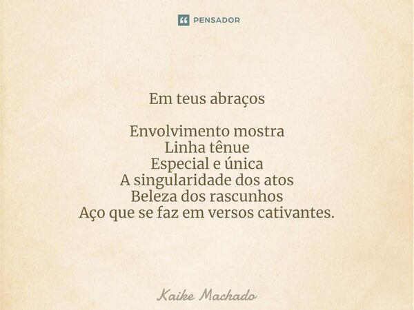 ⁠Em teus abraços Envolvimento mostra Linha tênue Especial e única A singularidade dos atos Beleza dos rascunhos Aço que se faz em versos cativantes.... Frase de Kaike Machado.