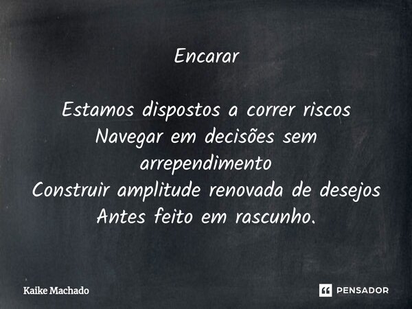 ⁠Encarar Estamos dispostos a correr riscos Navegar em decisões sem arrependimento Construir amplitude renovada de desejos Antes feito em rascunho.... Frase de Kaike Machado.