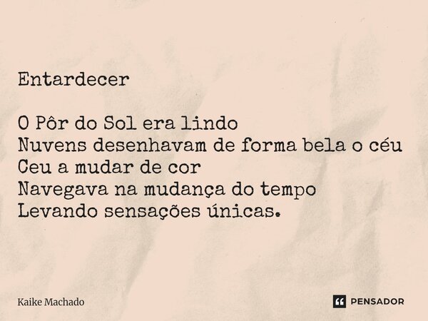 ⁠Entardecer O Pôr do Sol era lindo Nuvens desenhavam de forma bela o céu Ceu a mudar de cor Navegava na mudança do tempo Levando sensações únicas.... Frase de Kaike Machado.