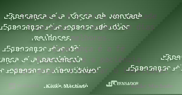 Esperança é a força de vontade Esperança é a espera de dias melhores. Esperança é a fé Esperança é a paciência Esperança é a esperar o inevitável... Frase de Kaike Machado.