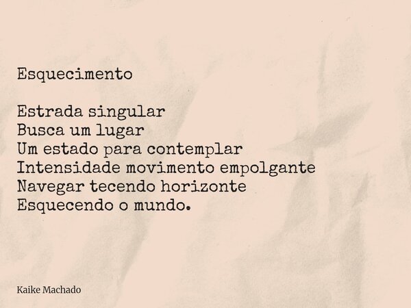 Esquecimento Estrada singular Busca um lugar Um estado para contemplar Intensidade movimento empolgante Navegar tecendo horizonte Esquecendo o mundo.... Frase de Kaike Machado.