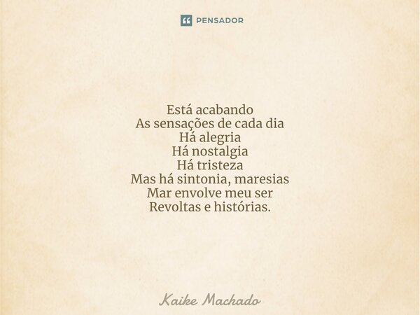 ⁠Está acabando As sensações de cada dia Há alegria Há nostalgia Há tristeza Mas há sintonia, maresias Mar envolve meu ser Revoltas e histórias.... Frase de Kaike Machado.