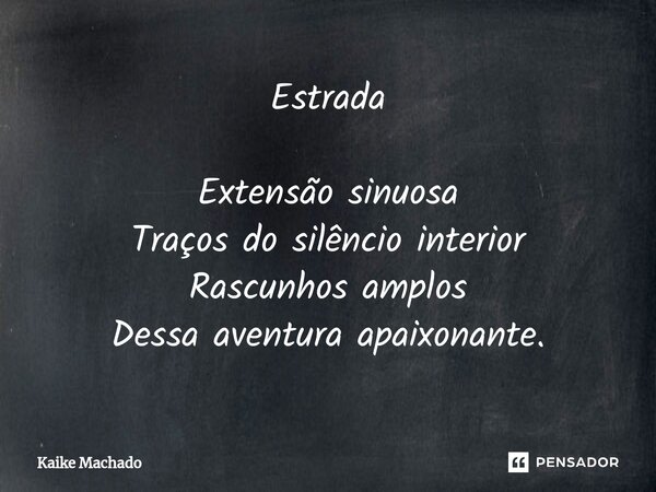 ⁠Estrada Extensão sinuosa Traços do silêncio interior Rascunhos amplos Dessa aventura apaixonante.... Frase de Kaike Machado.