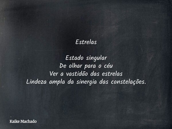 Estrelas Estado singular De olhar para o céu Ver a vastidão das estrelas Lindeza ampla da sinergia das constelações.... Frase de Kaike Machado.