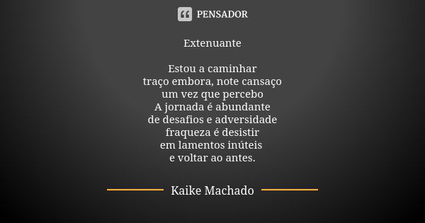 Extenuante Estou a caminhar traço embora, note cansaço um vez que percebo A jornada é abundante de desafios e adversidade fraqueza é desistir em lamentos inútei... Frase de Kaike Machado.