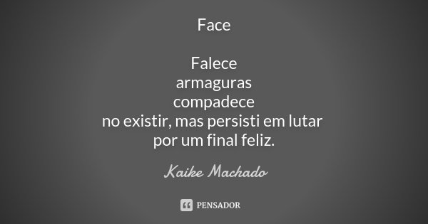 Face Falece armaguras compadece no existir, mas persisti em lutar por um final feliz.... Frase de Kaike Machado.