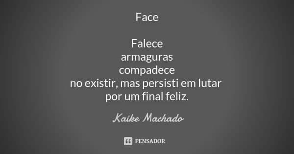 Face Falece armaguras compadece no existir, mas persisti em lutar por um final feliz.... Frase de Kaike Machado.