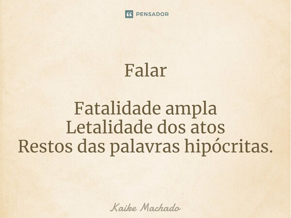 ⁠Falar Fatalidade ampla Letalidade dos atos Restos das palavras hipócritas.... Frase de Kaike Machado.