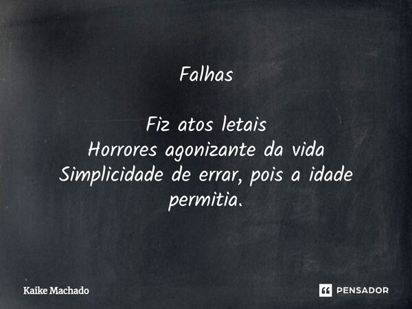 ⁠Falhas Fiz atos letais Horrores agonizante da vida Simplicidade de errar, pois a idade permitia.... Frase de Kaike Machado.