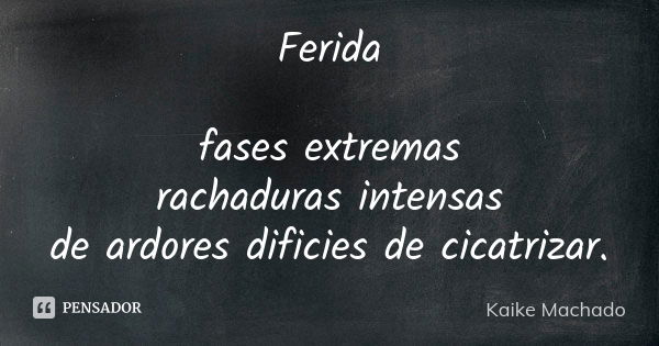 Ferida fases extremas rachaduras intensas de ardores dificies de cicatrizar.... Frase de Kaike Machado.