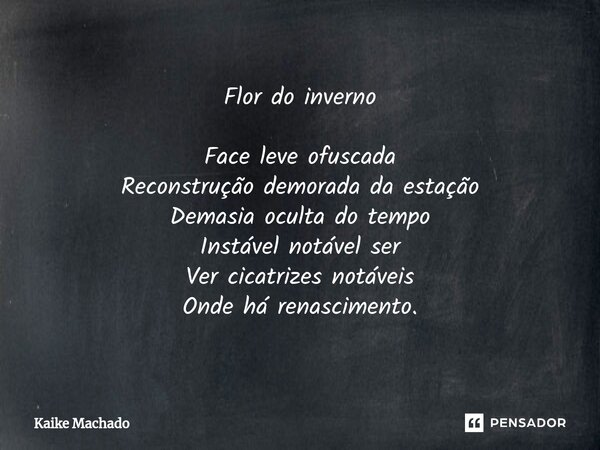 ⁠Flor do inverno Face leve ofuscada Reconstrução demorada da estação Demasia oculta do tempo Instável notável ser Ver cicatrizes notáveis Onde há renascimento.... Frase de Kaike Machado.