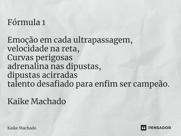 Fórmula 1 ⁠Emoção em cada ultrapassagem, velocidade na reta, Curvas perigosas adrenalina nas dipustas, dipustas acirradas talento desafiado para enfim ser campe... Frase de Kaike Machado.