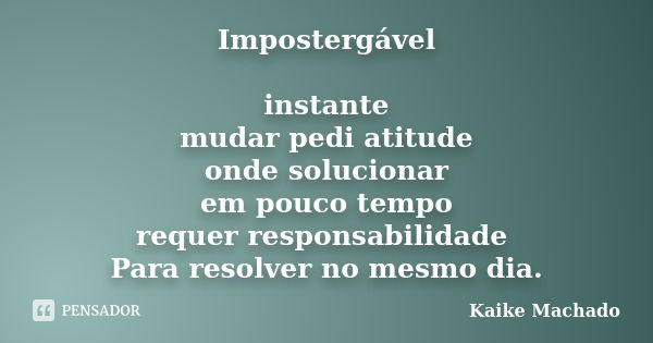 Impostergável instante mudar pedi atitude onde solucionar em pouco tempo requer responsabilidade Para resolver no mesmo dia.... Frase de Kaike Machado.