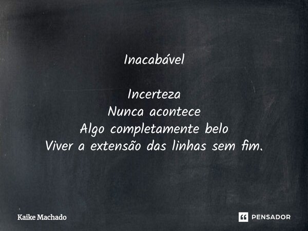 ⁠Inacabável Incerteza Nunca acontece Algo completamente belo Viver a extensão das linhas sem fim.... Frase de Kaike Machado.