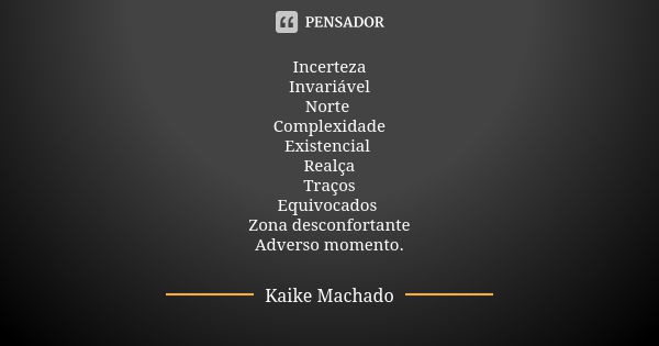 Incerteza Invariável Norte Complexidade Existencial Realça Traços Equivocados Zona desconfortante Adverso momento.... Frase de Kaike Machado.