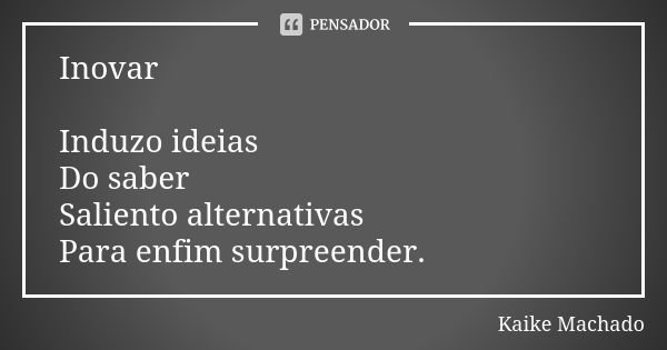 Inovar Induzo ideias Do saber Saliento alternativas Para enfim surpreender.... Frase de Kaike Machado.