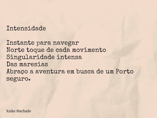 Intensidade Instante para navegar Norte toque de cada movimento Singularidade intensa Das maresias Abraço a aventura em busca de um Porto seguro.... Frase de Kaike Machado.